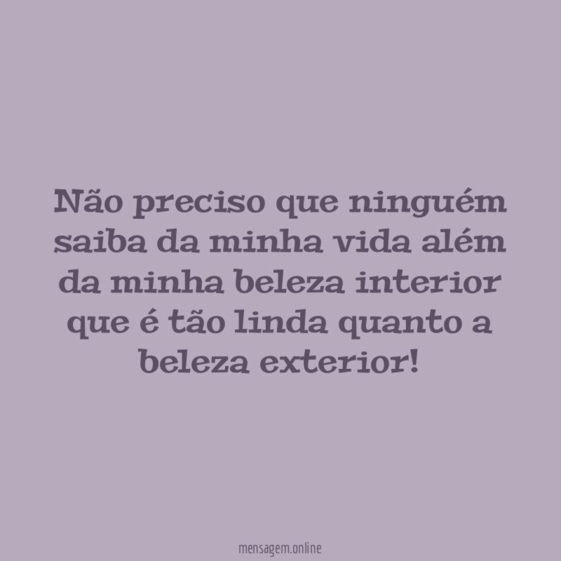 Não preciso que ninguém saiba da minha vida