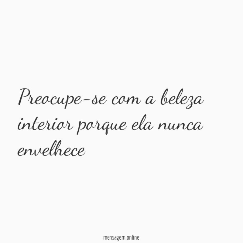 Preocupe-se com a beleza interior porque ela nunca envelhece