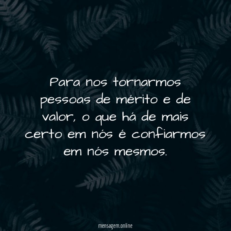 Para nos tornarmos pessoas de mérito e de valor