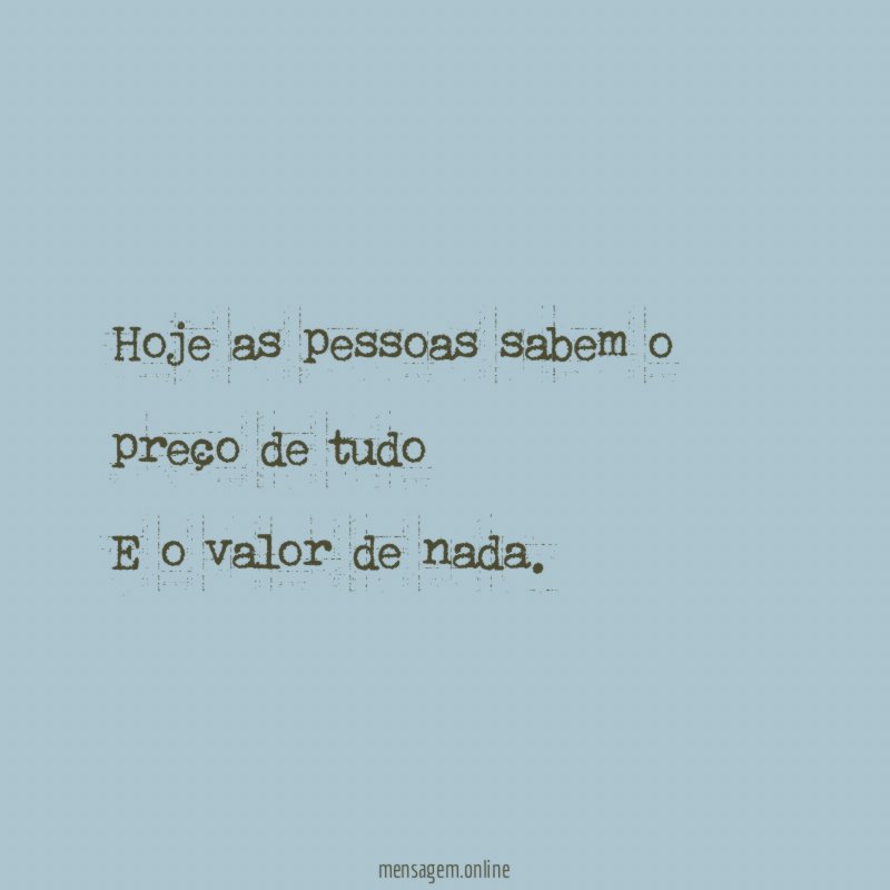 Hoje as pessoas sabem o preço de tudo E