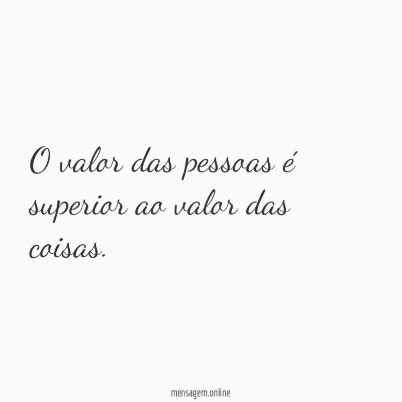 O valor das pessoas é superior ao valor das coisas