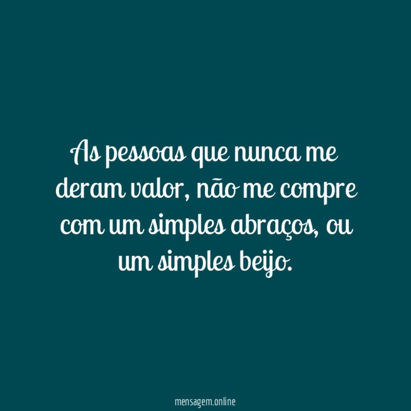 As pessoas que nunca me deram valor