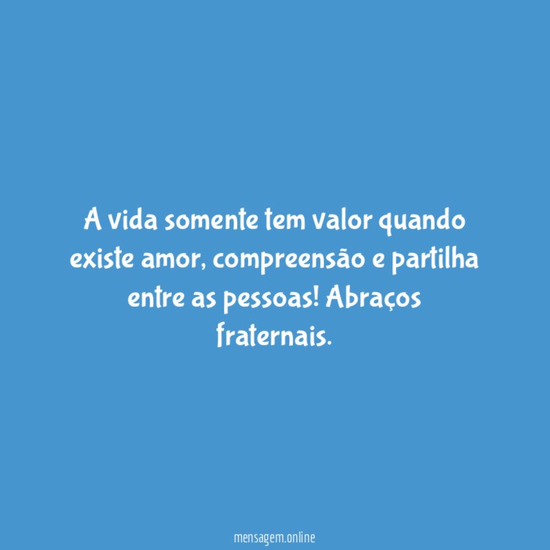 A vida somente tem valor quando existe amor