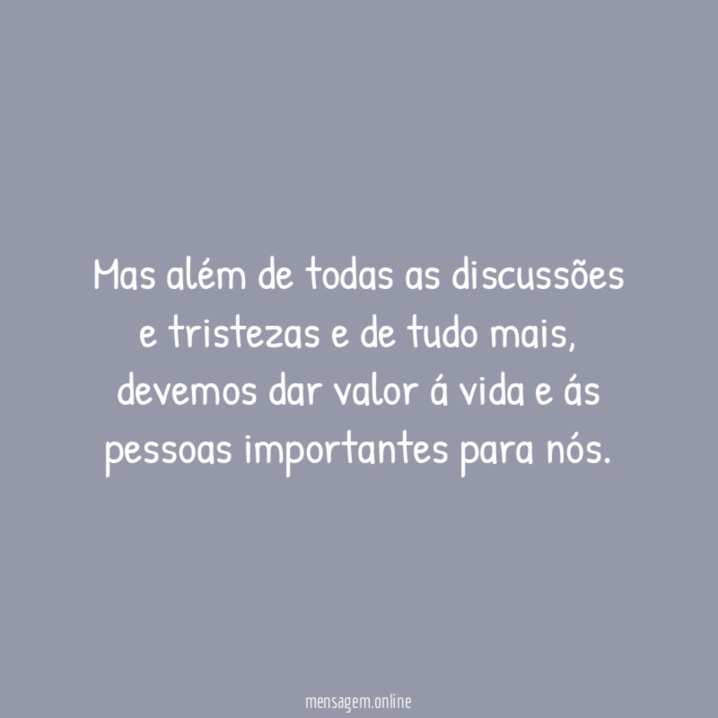 Mas além de todas as discussões e tristezas