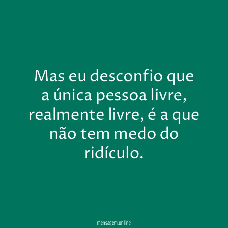 Mas eu desconfio que a única pessoa livre