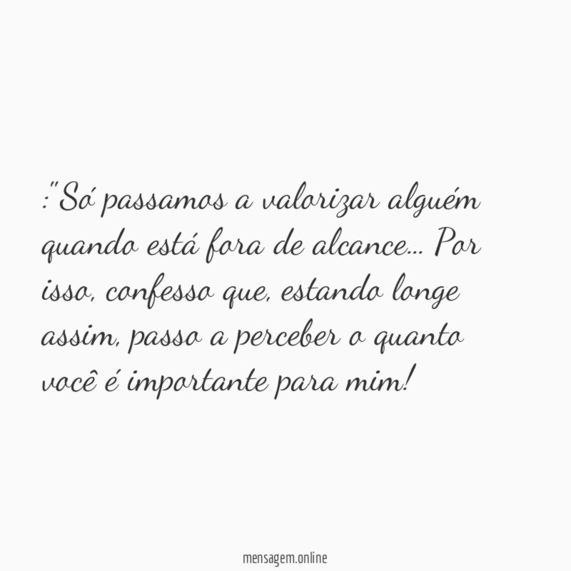 Só passamos a valorizar alguém quando está fora de alcance