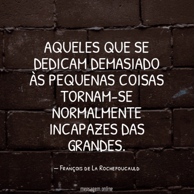 Aqueles que se dedicam demasiado às pequenas coisas