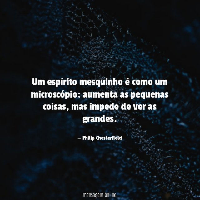 Um espírito mesquinho é como um microscópio