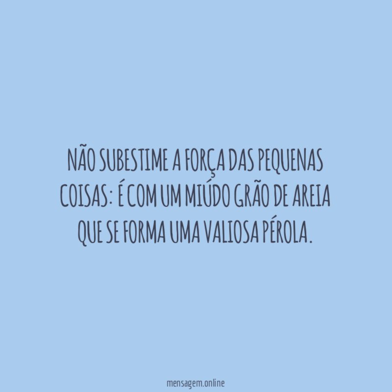 Não subestime a força das pequenas coisas