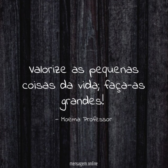 Valorize as pequenas coisas da vida
