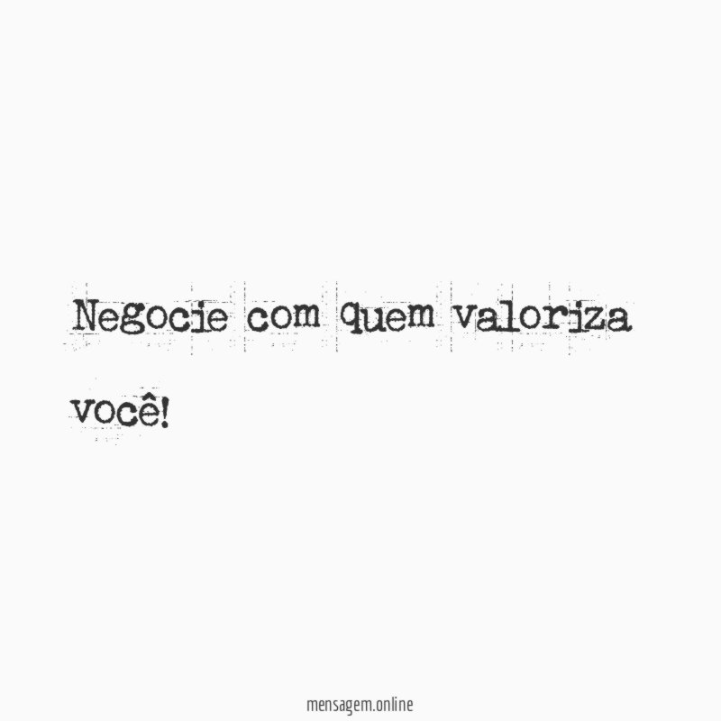 Negocie com quem valoriza você