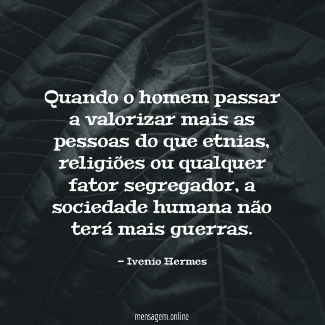 Quando o homem passar a valorizar mais as pessoas do que etnias