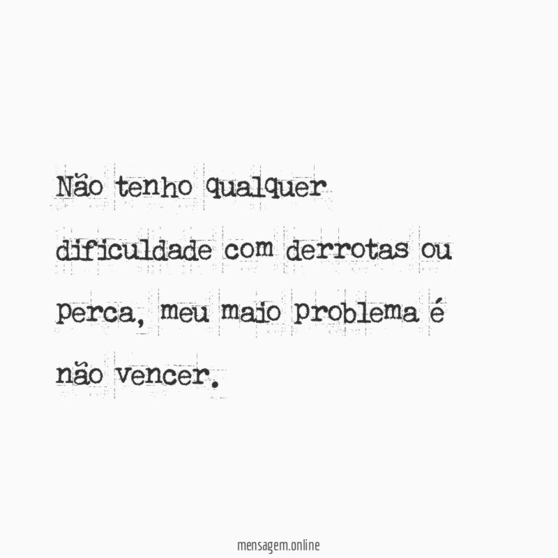 Não tenho qualquer dificuldade com derrotas ou perca