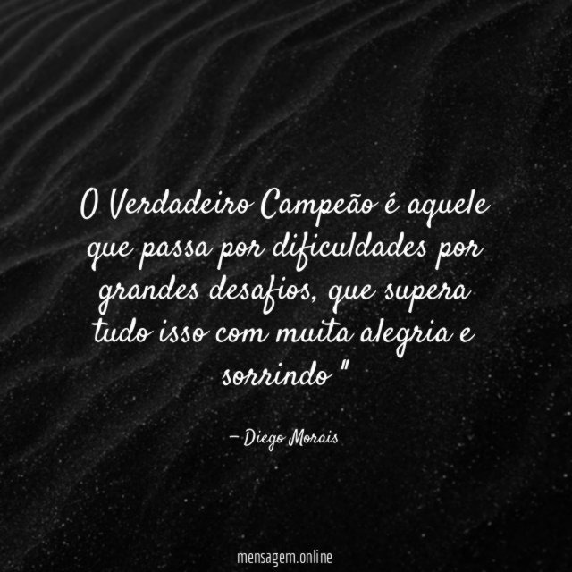 O Verdadeiro Campeão é aquele que passa por dificuldades por grandes desafios