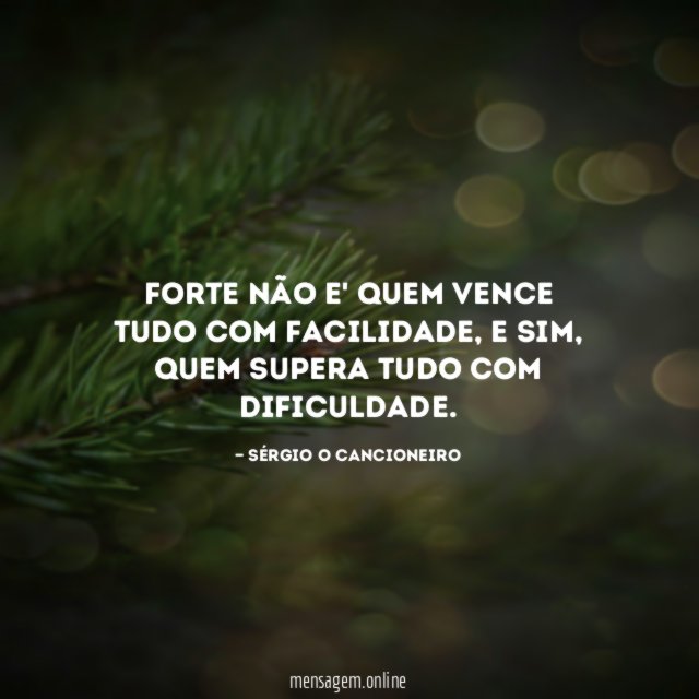Forte não e' quem vence tudo com facilidade