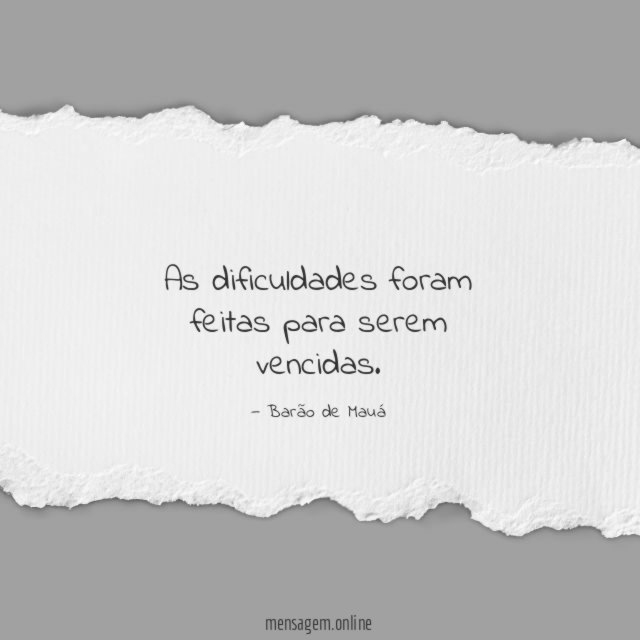 As dificuldades foram feitas para serem vencidas