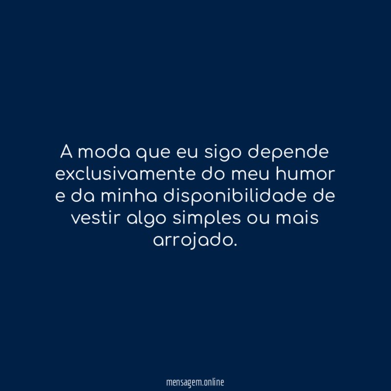 A moda que eu sigo depende exclusivamente do