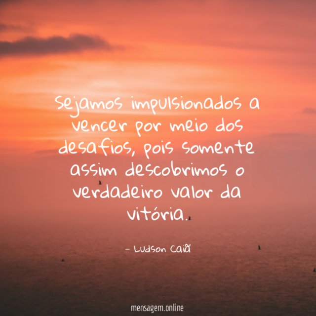 Sejamos impulsionados a vencer por meio dos desafios