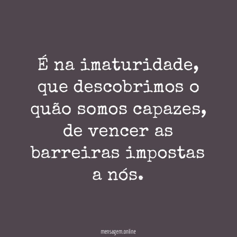 É na imaturidade