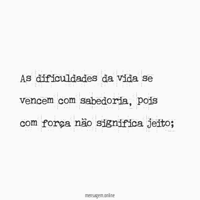 As dificuldades da vida se vencem com sabedoria