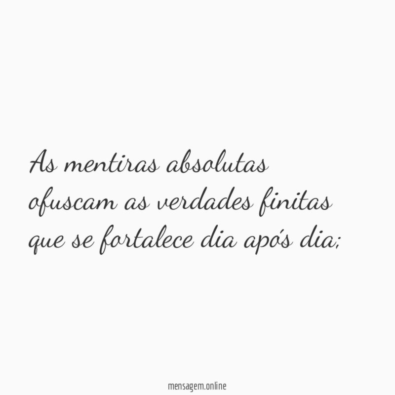 As mentiras absolutas ofuscam as verdades finitas que