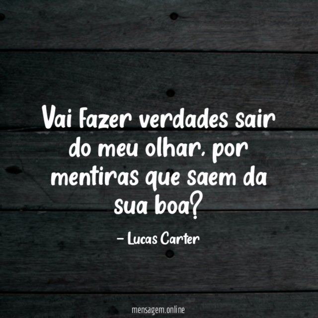 Vai fazer verdades sair do meu olhar