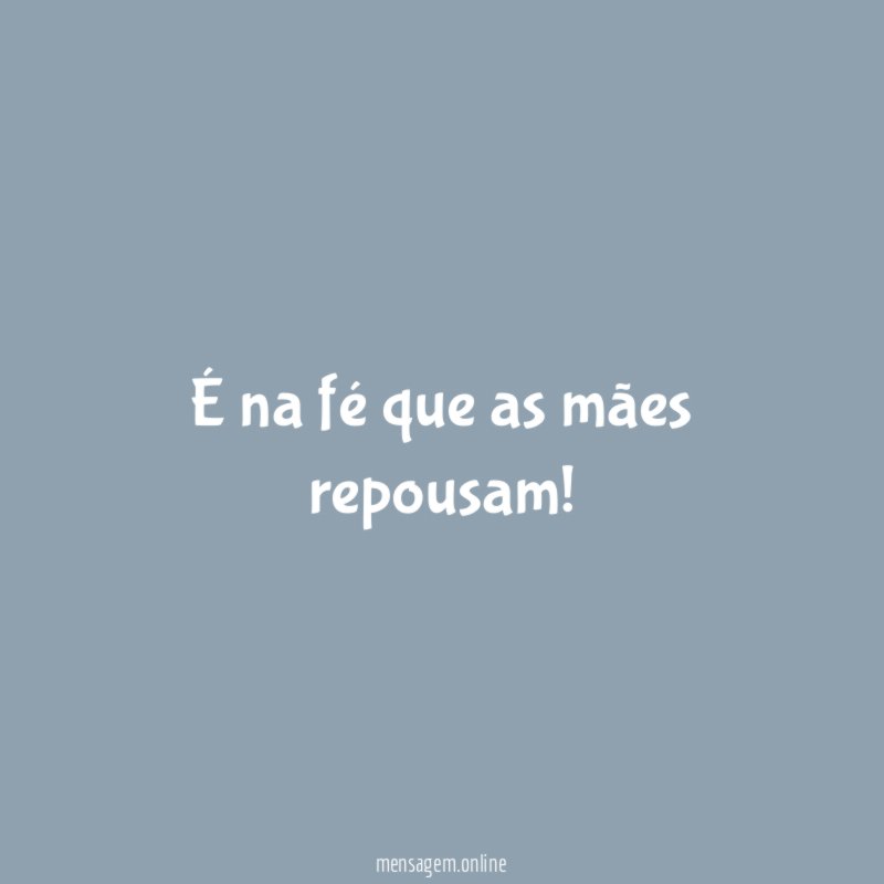 É na fé que as mães repousam