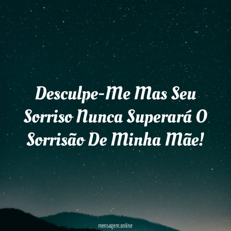 Desculpe-Me Mas Seu Sorriso Nunca Superará O Sorrisão