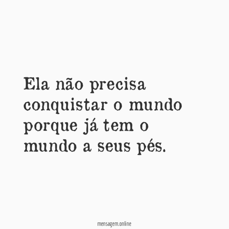 Ela n o precisa conquistar o mundo porque