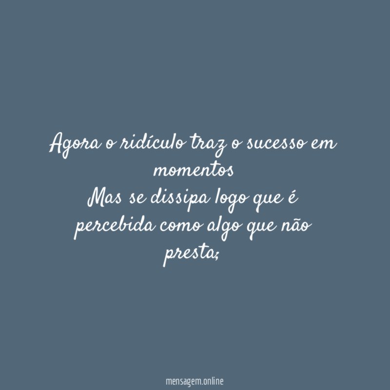 Agora o ridículo traz o sucesso em momentos Mas