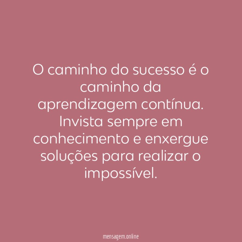 O caminho do sucesso é o caminho da aprendizagem contínua