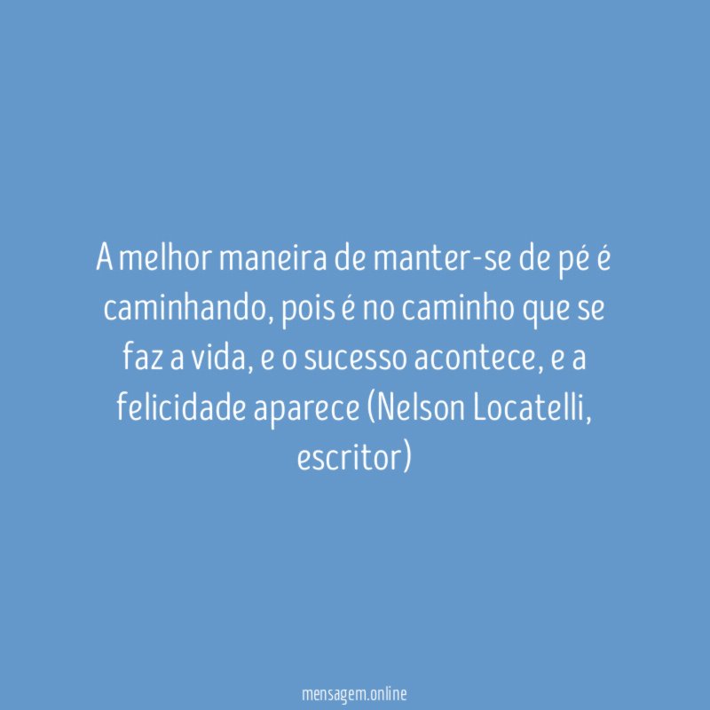 A melhor maneira de manter-se de pé é caminhando
