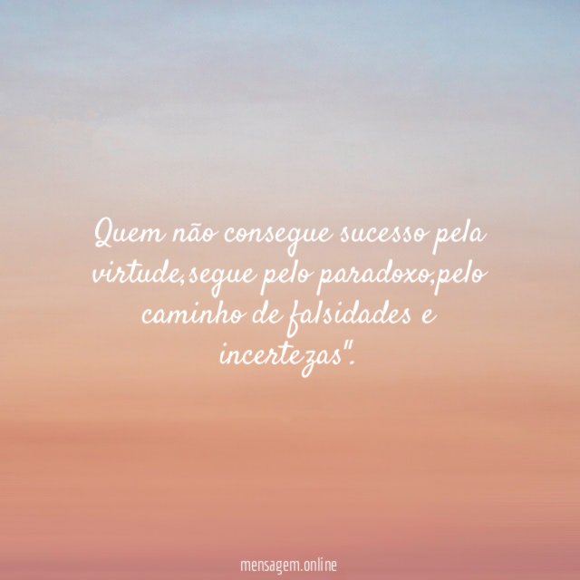 Quem não consegue sucesso pela virtude