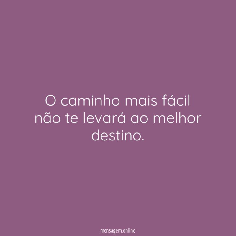 O caminho mais fácil não te levará ao melhor destino