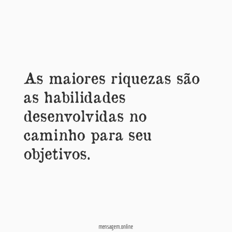 As maiores riquezas são as habilidades desenvolvidas no