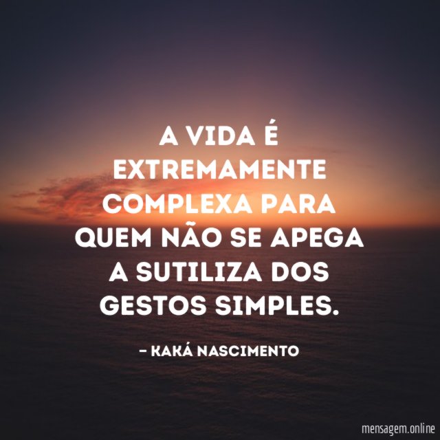 A vida é extremamente complexa para quem não