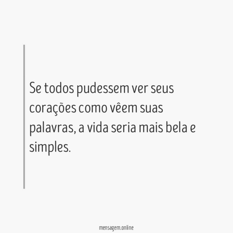 Se todos pudessem ver seus corações como vêem suas palavras