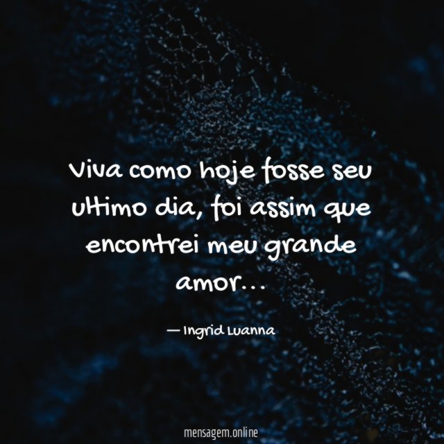 Viva como hoje fosse seu ultimo dia