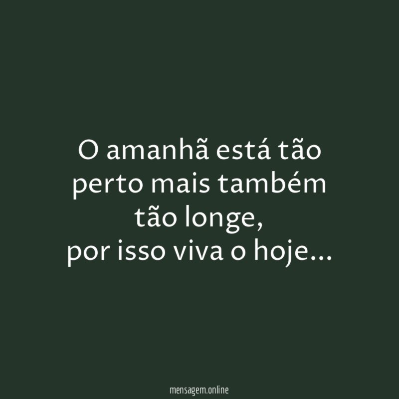 O amanhã está tão perto mais também tão longe