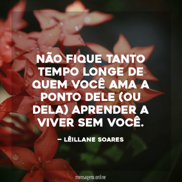 Não fique tanto tempo longe de quem você