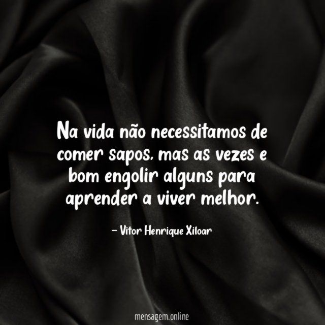 Na vida não necessitamos de comer sapos
