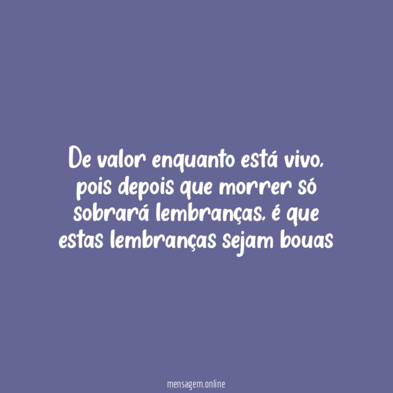 De valor enquanto está vivo