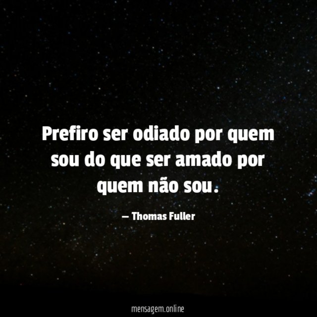 Prefiro ser odiado por quem sou do que