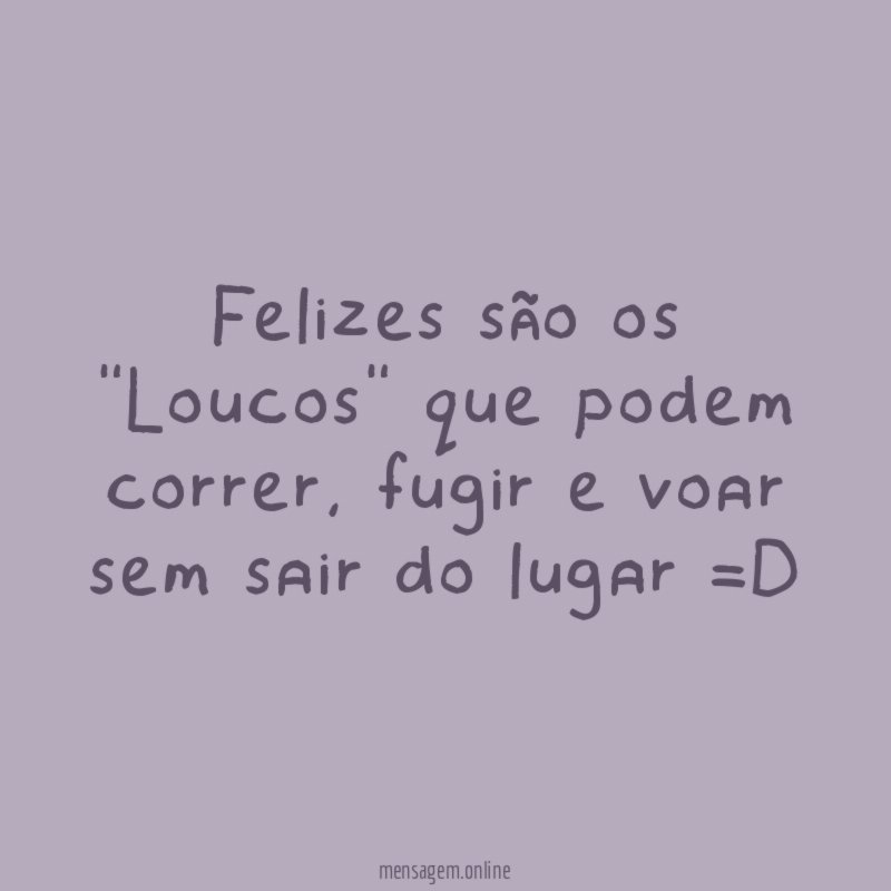 Felizes são os "Loucos" que podem correr
