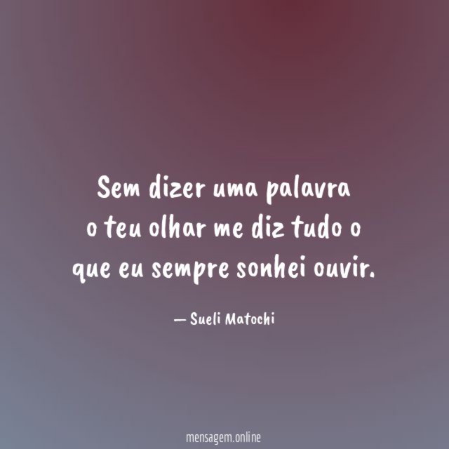 Sem dizer uma palavra o teu olhar me diz