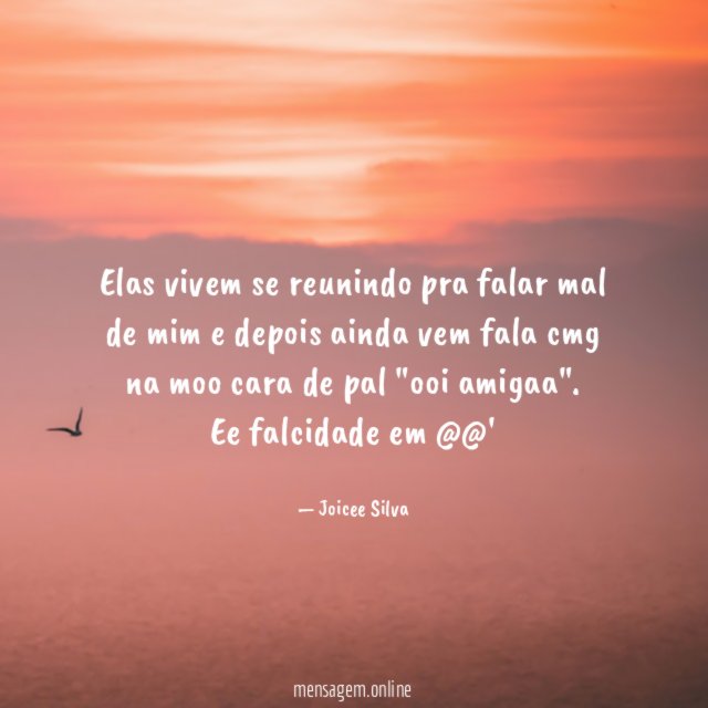 Elas vivem se reunindo pra falar mal de