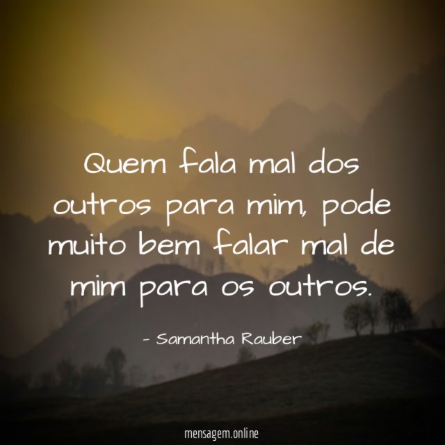 Quem fala mal dos outros para mim