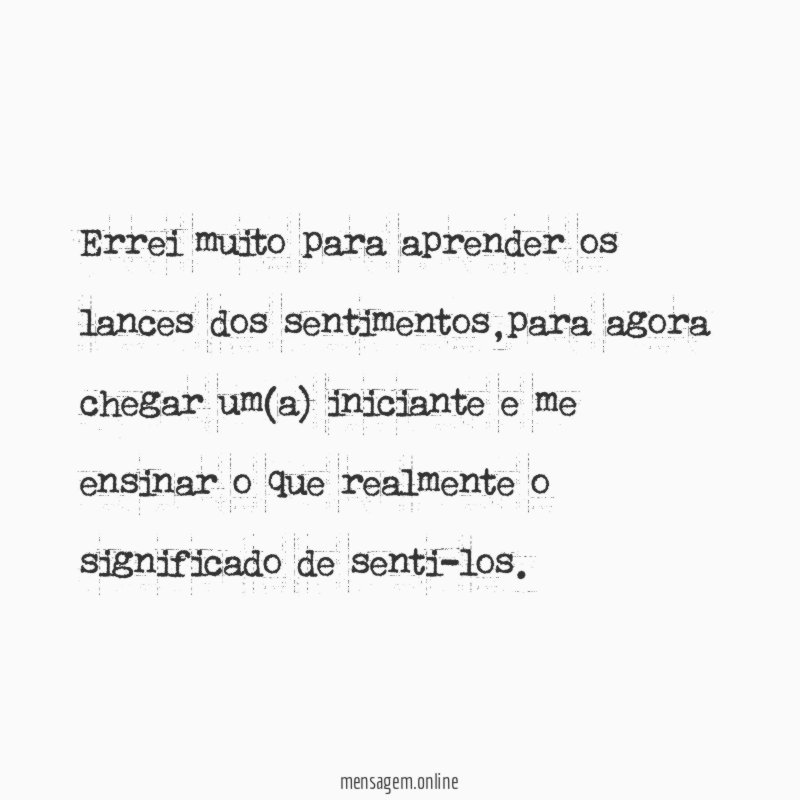 Errei muito para aprender os lances dos sentimentos