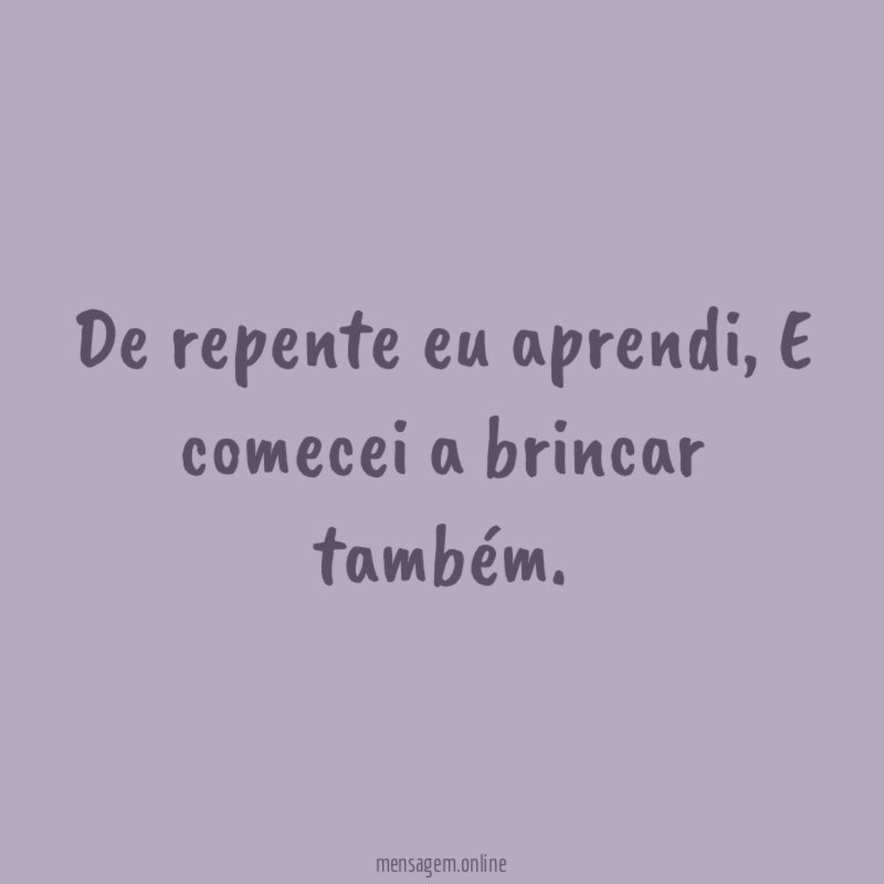 De repente eu aprendi