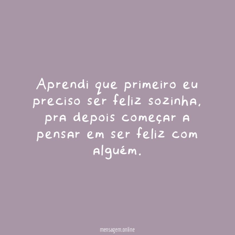 Aprendi que primeiro eu preciso ser feliz sozinha